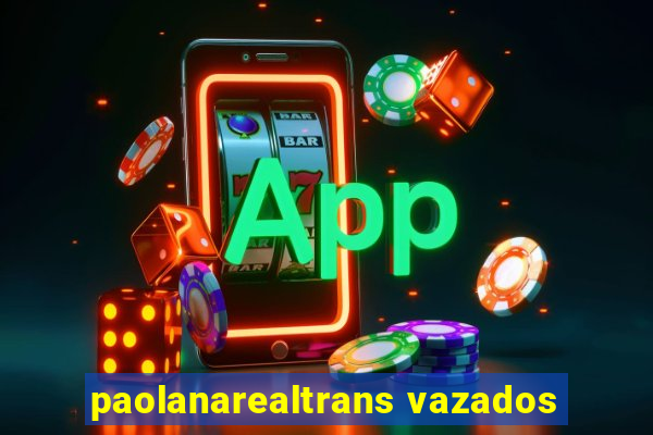 paolanarealtrans vazados