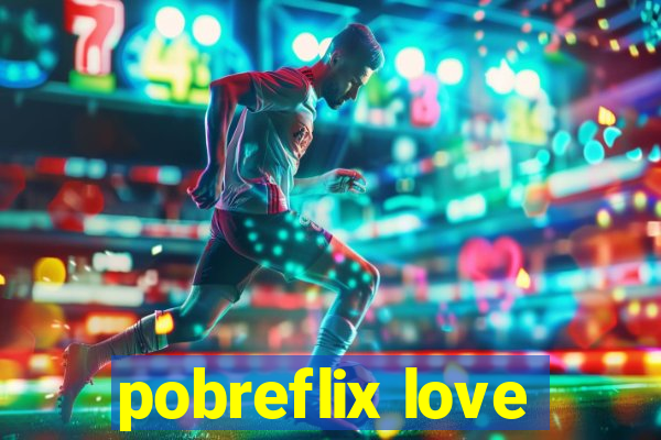 pobreflix love