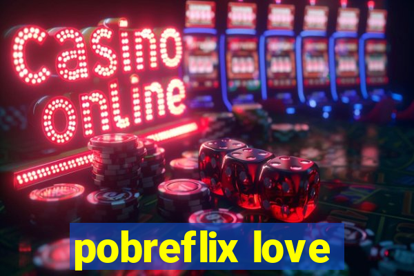 pobreflix love