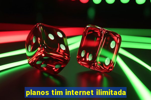 planos tim internet ilimitada