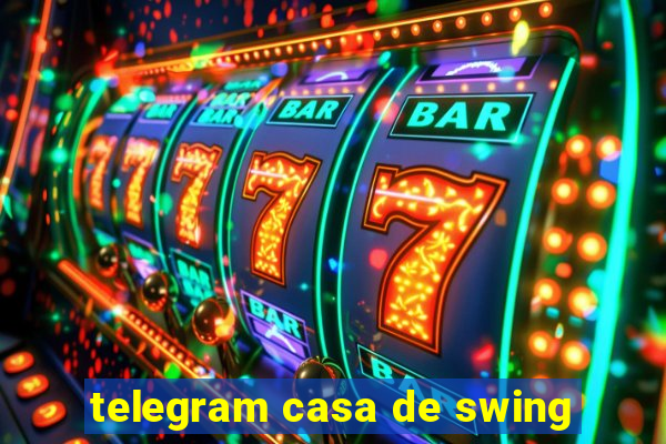 telegram casa de swing