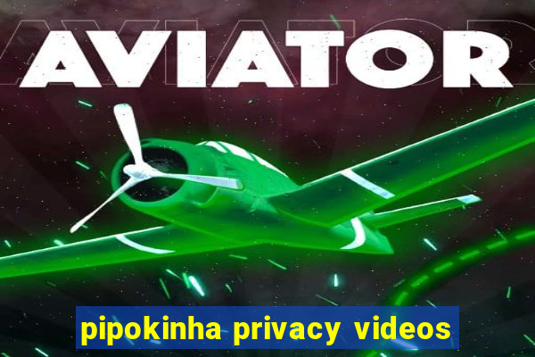 pipokinha privacy videos