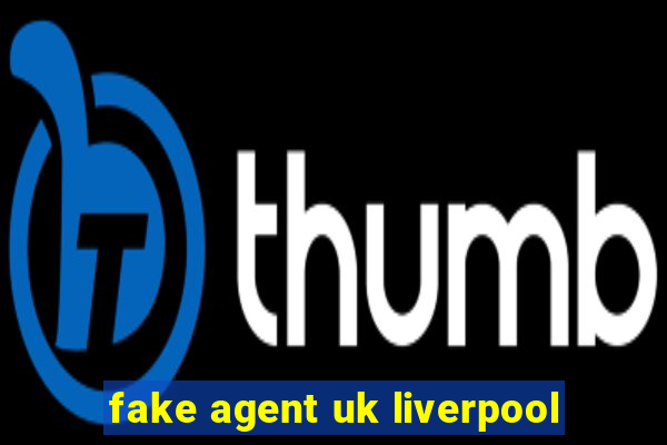 fake agent uk liverpool