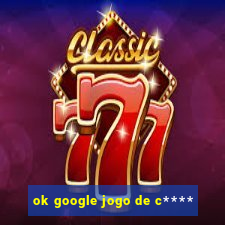 ok google jogo de c****