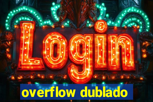 overflow dublado