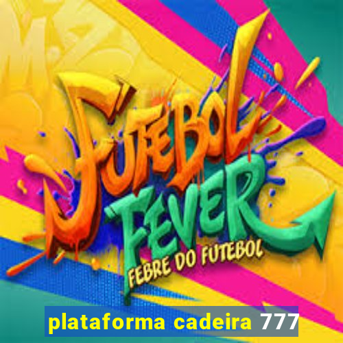 plataforma cadeira 777