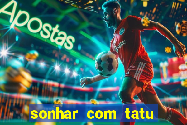 sonhar com tatu jogo do bicho