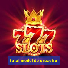 fatal model de cruzeiro