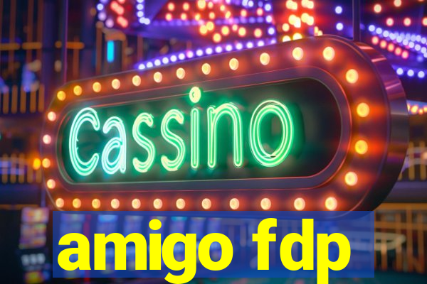 amigo fdp