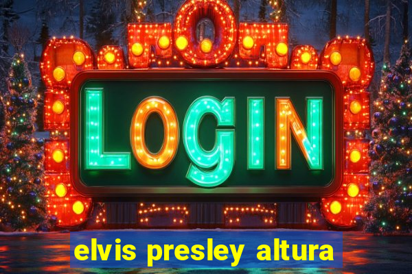 elvis presley altura