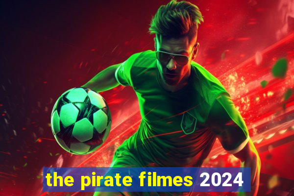 the pirate filmes 2024