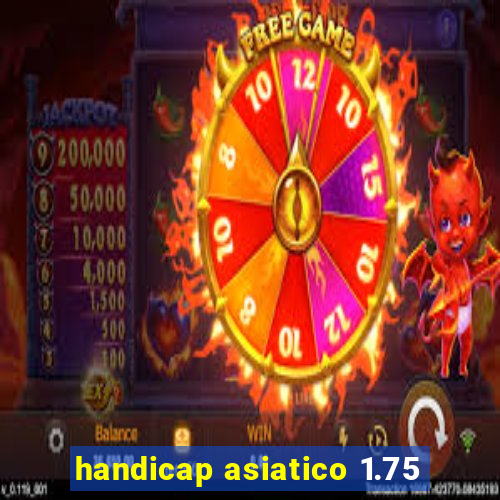 handicap asiatico 1.75