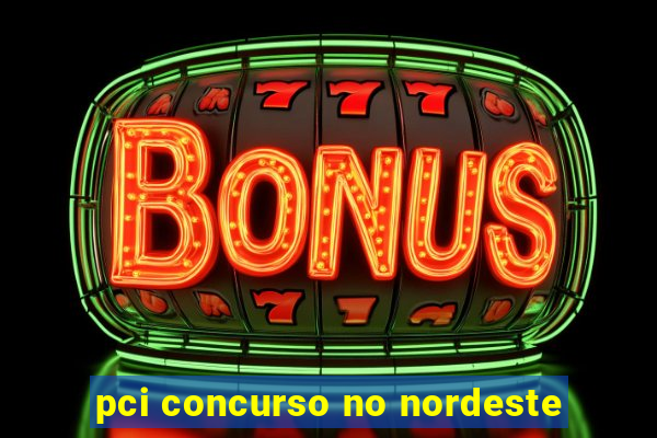 pci concurso no nordeste