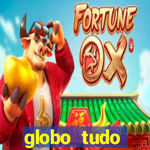 globo tudo absolutamente tudo