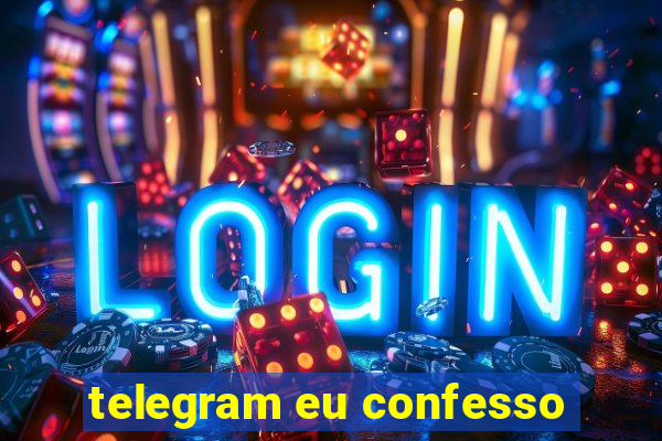 telegram eu confesso