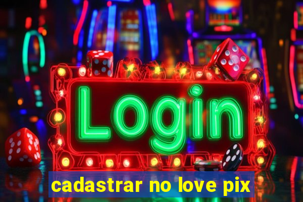 cadastrar no love pix