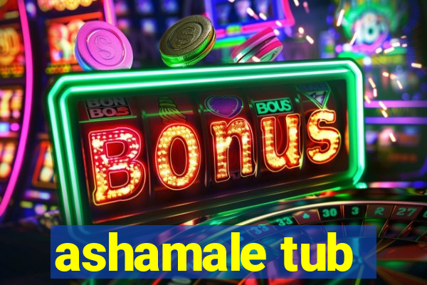 ashamale tub