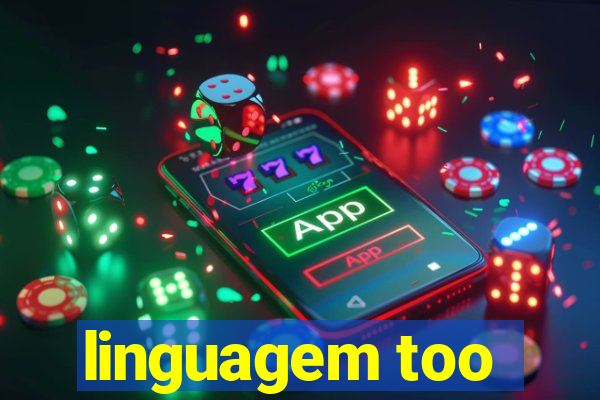 linguagem too