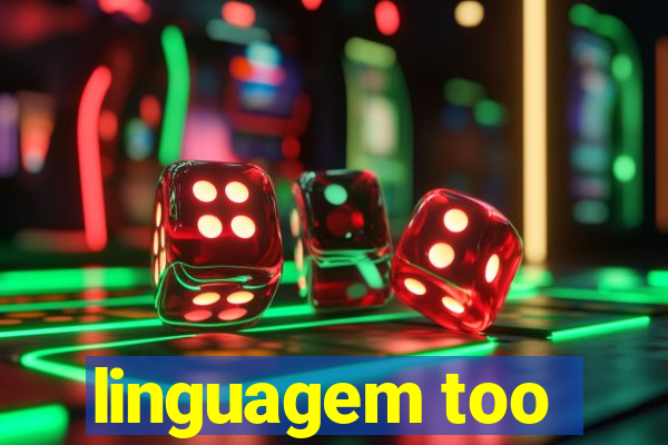 linguagem too