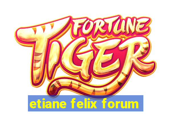 etiane felix forum