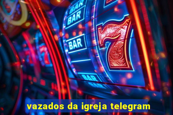 vazados da igreja telegram