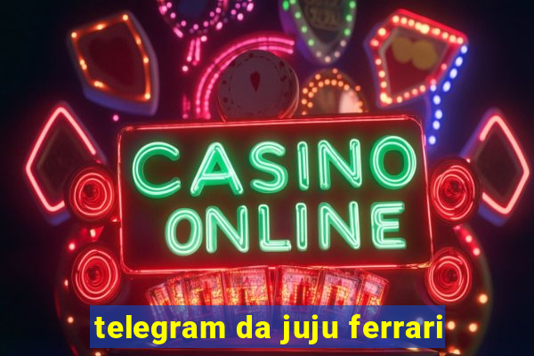 telegram da juju ferrari