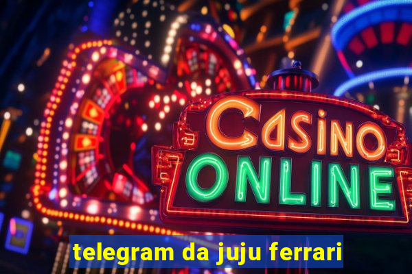 telegram da juju ferrari