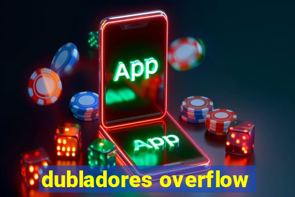 dubladores overflow