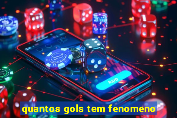 quantos gols tem fenomeno