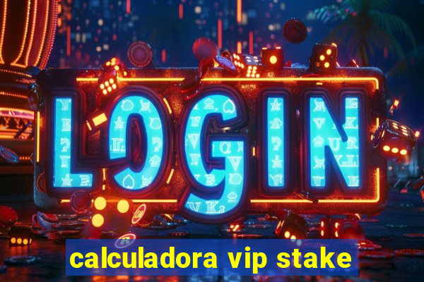 calculadora vip stake