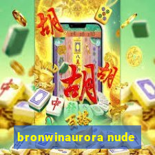 bronwinaurora nude