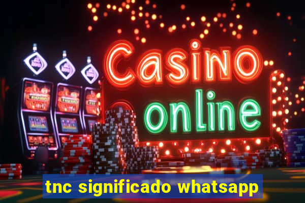 tnc significado whatsapp