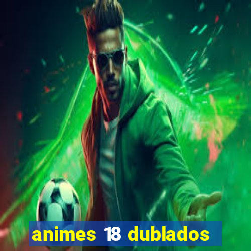 animes 18 dublados