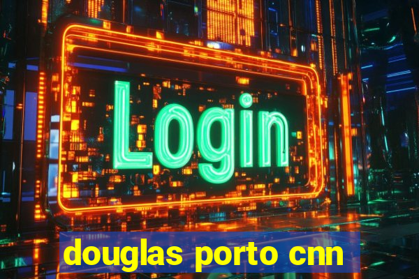 douglas porto cnn