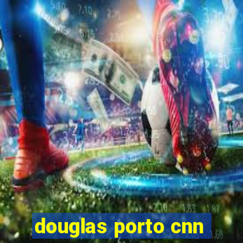 douglas porto cnn