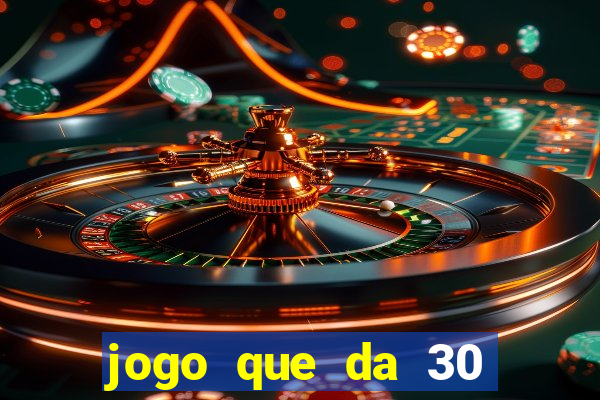 jogo que da 30 reais de bonus