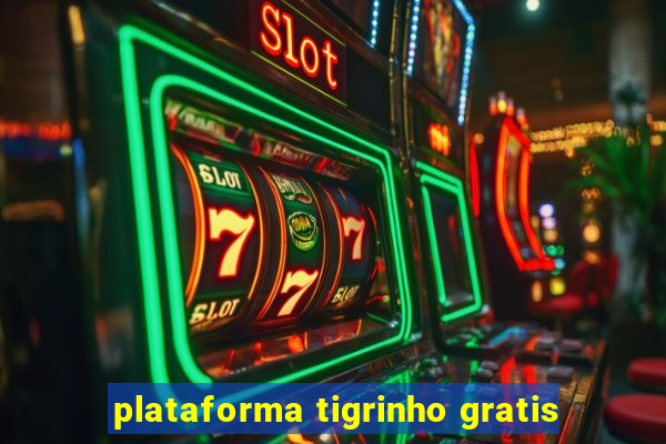 plataforma tigrinho gratis