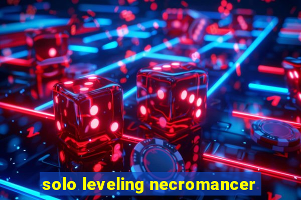 solo leveling necromancer