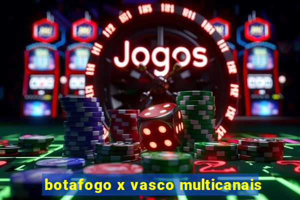 botafogo x vasco multicanais