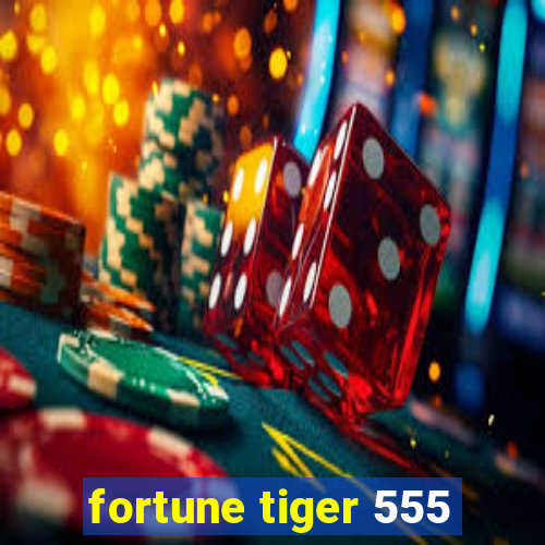 fortune tiger 555