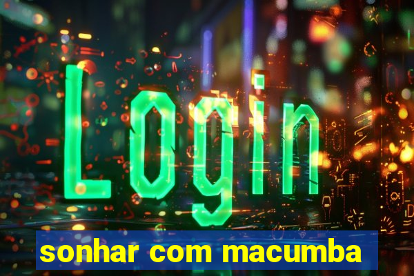 sonhar com macumba