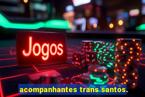 acompanhantes trans santos.