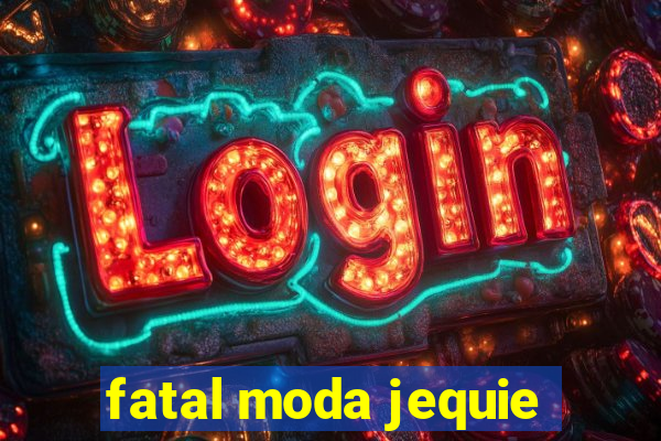 fatal moda jequie