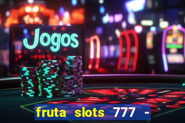 fruta slots 777 - mega jackpot