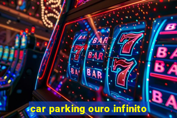 car parking ouro infinito