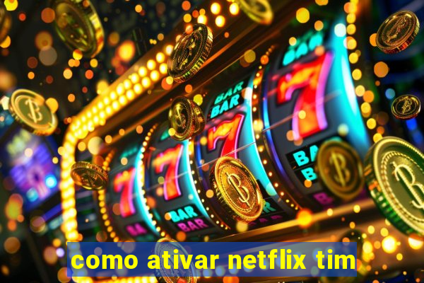 como ativar netflix tim