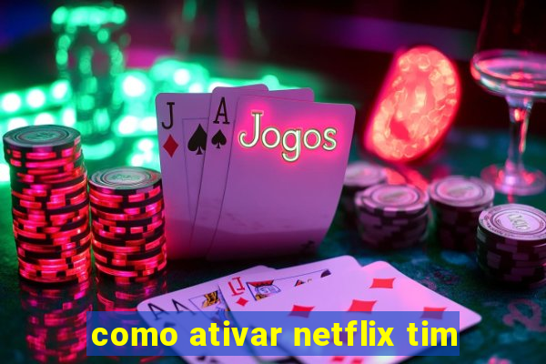 como ativar netflix tim