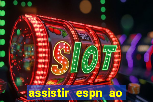 assistir espn ao vivo online gratis