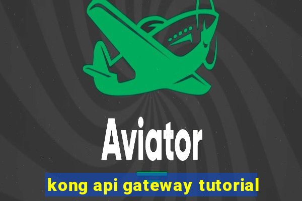 kong api gateway tutorial