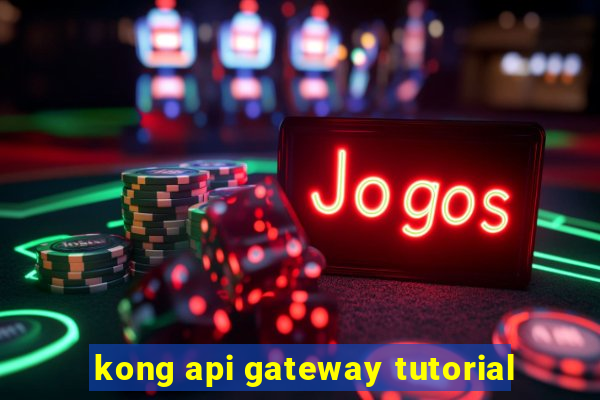 kong api gateway tutorial